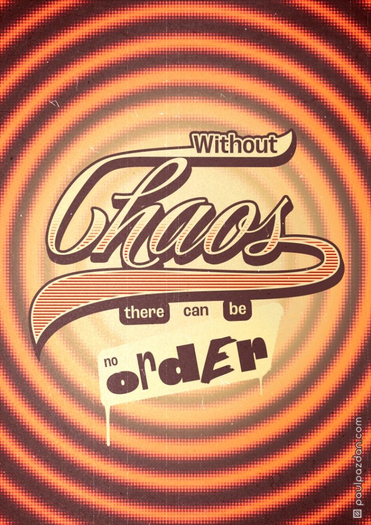 Without Chaos there can be no Order.